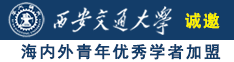 把你大逼逼掰开让我操诚邀海内外青年优秀学者加盟西安交通大学